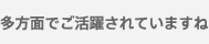 多方面でご活躍されていますね